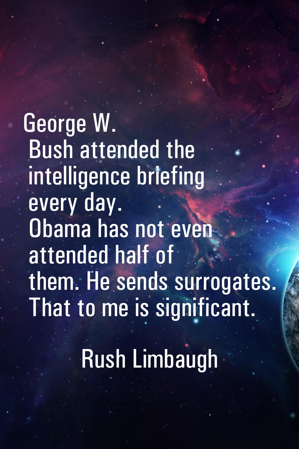 George W. Bush attended the intelligence briefing every day. Obama has not even attended half of th