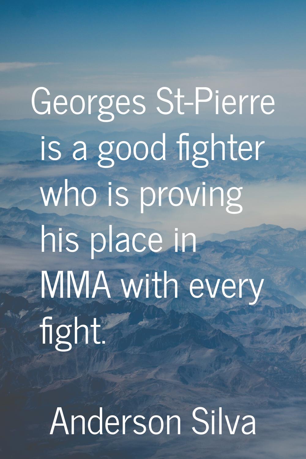 Georges St-Pierre is a good fighter who is proving his place in MMA with every fight.