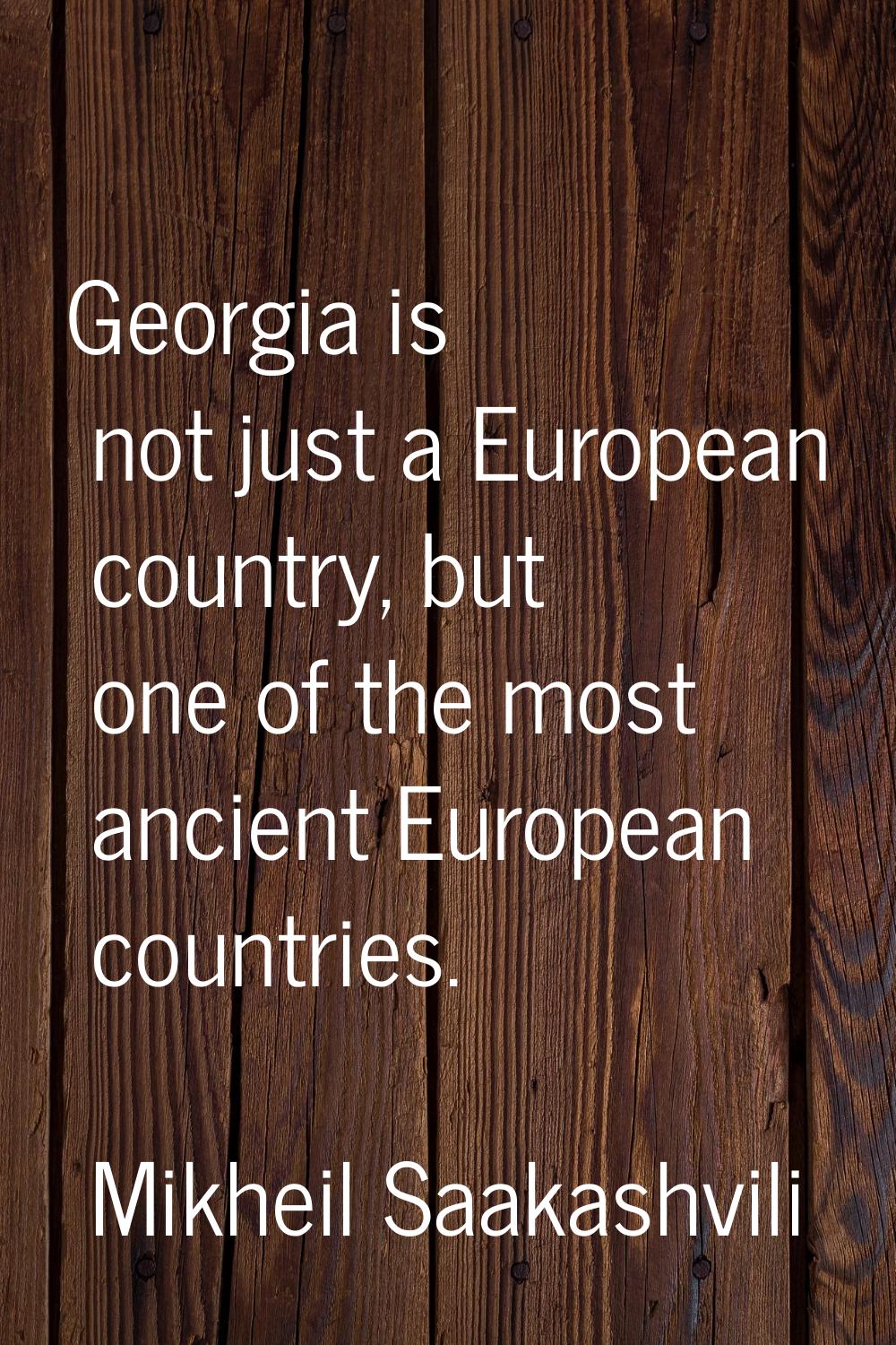Georgia is not just a European country, but one of the most ancient European countries.