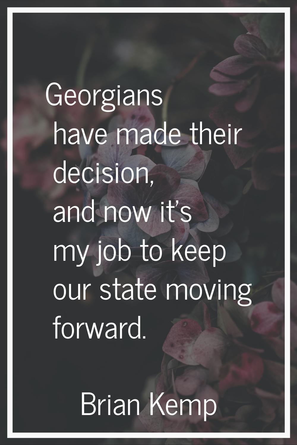 Georgians have made their decision, and now it's my job to keep our state moving forward.