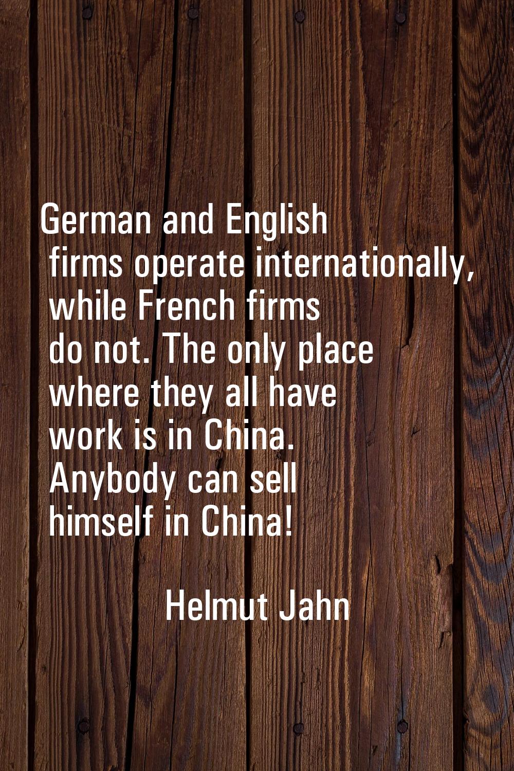 German and English firms operate internationally, while French firms do not. The only place where t
