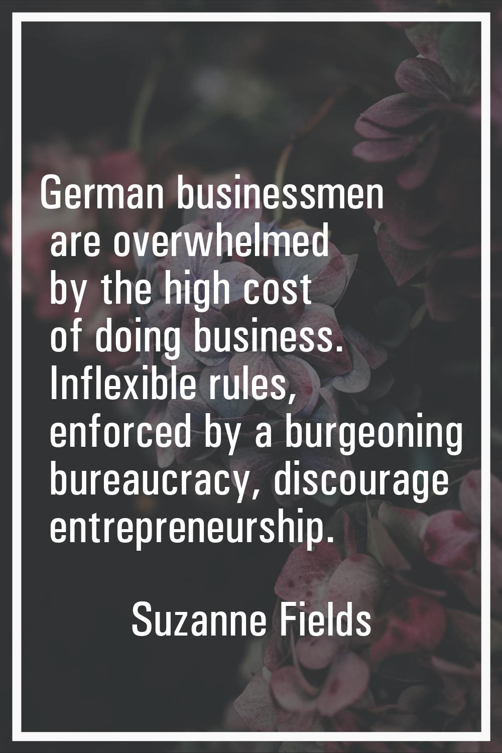 German businessmen are overwhelmed by the high cost of doing business. Inflexible rules, enforced b