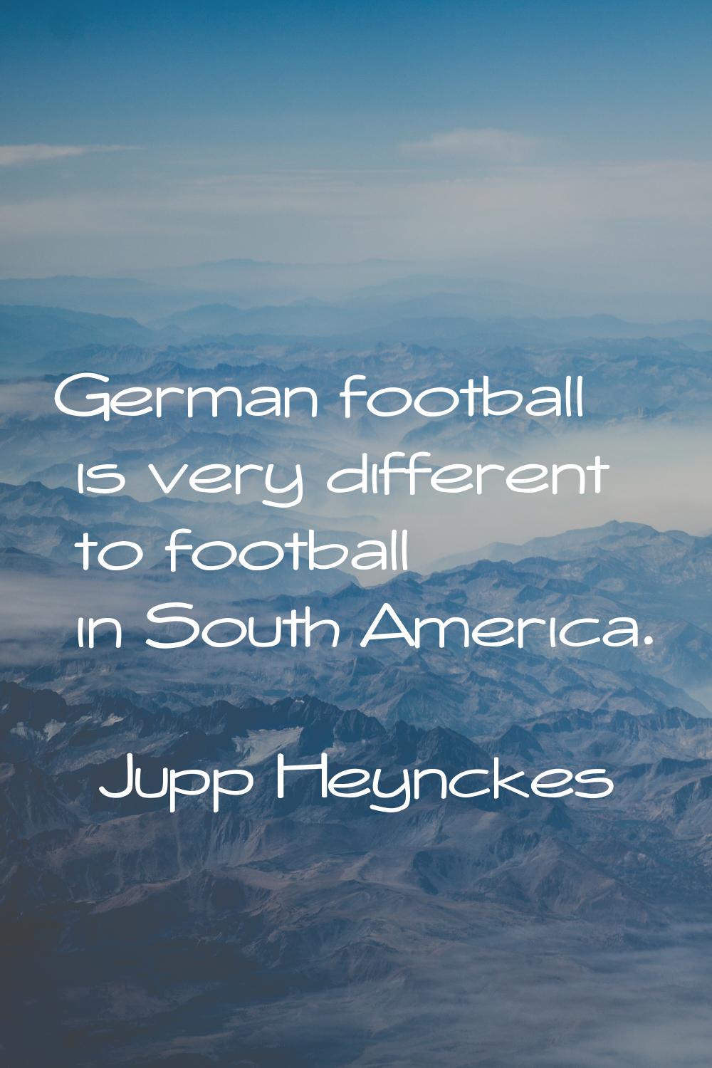 German football is very different to football in South America.