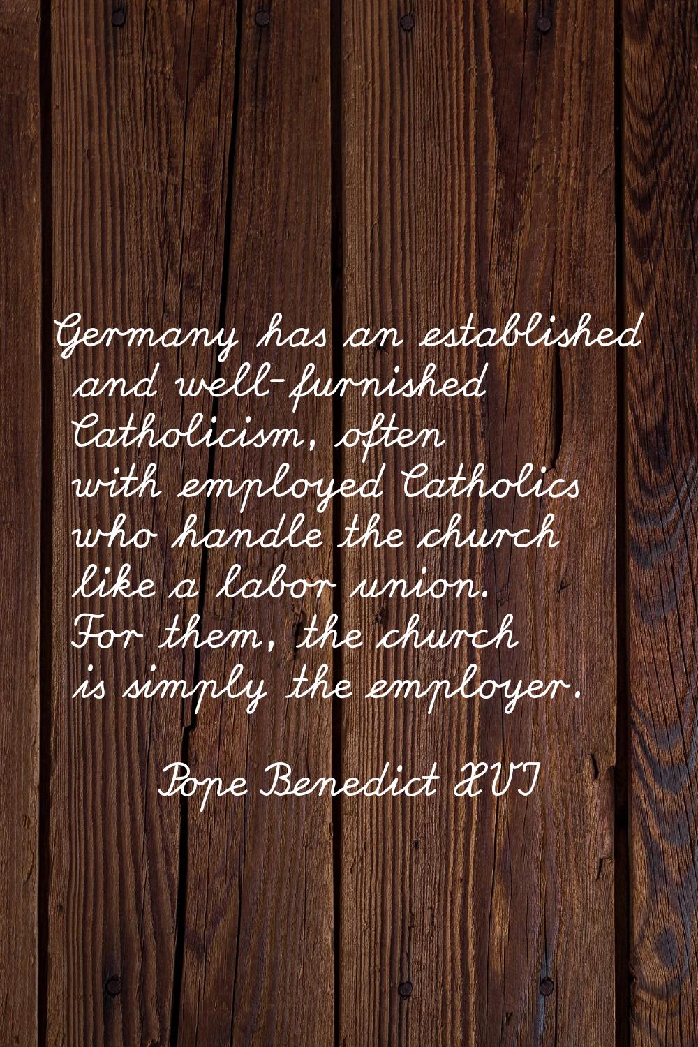 Germany has an established and well-furnished Catholicism, often with employed Catholics who handle