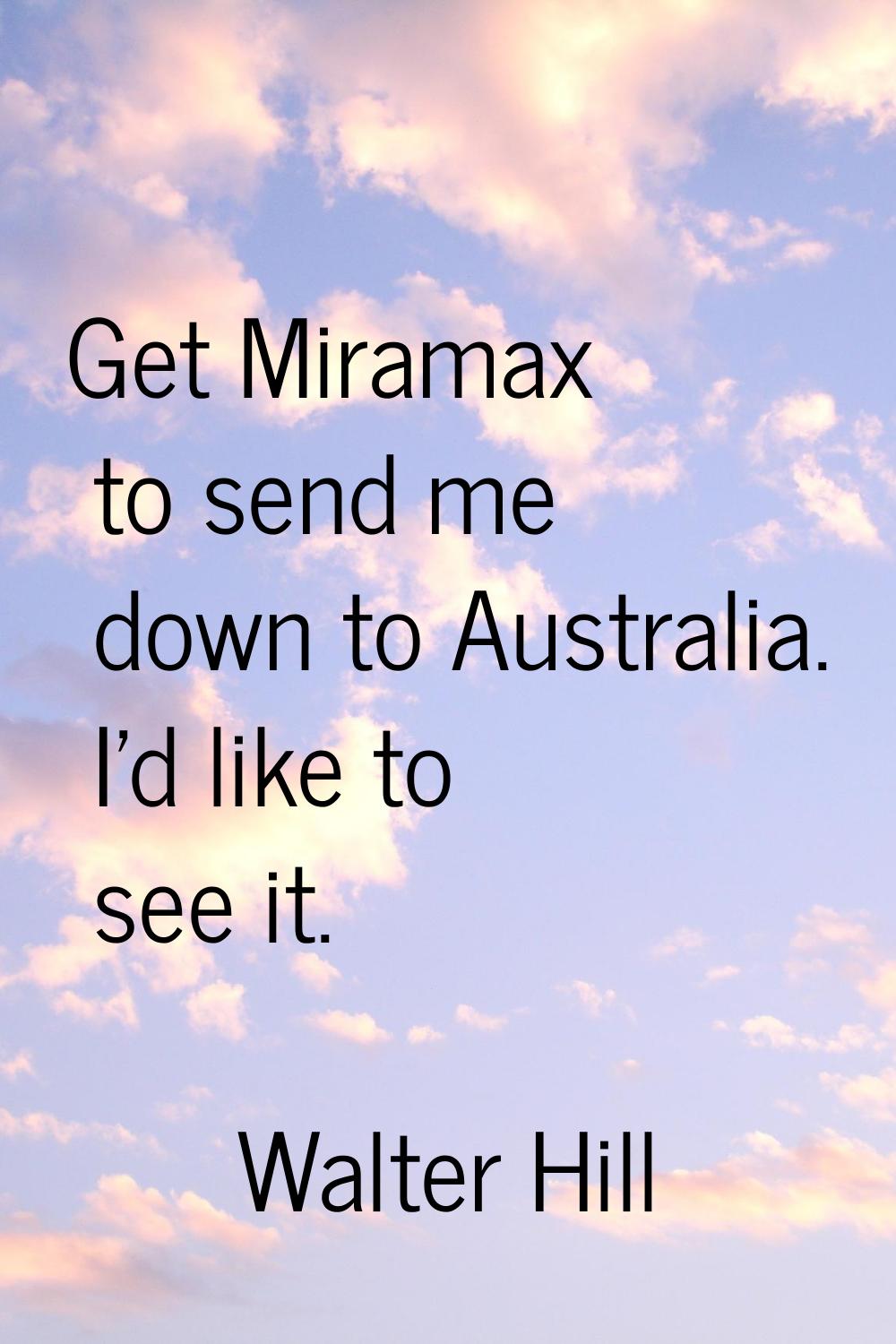 Get Miramax to send me down to Australia. I'd like to see it.