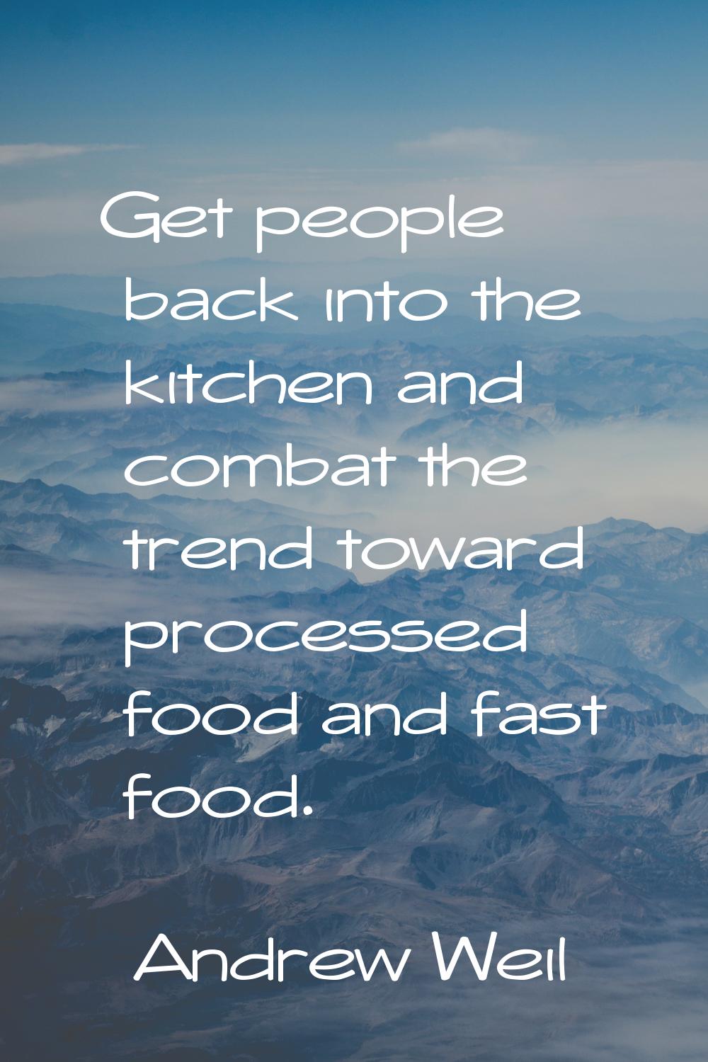 Get people back into the kitchen and combat the trend toward processed food and fast food.