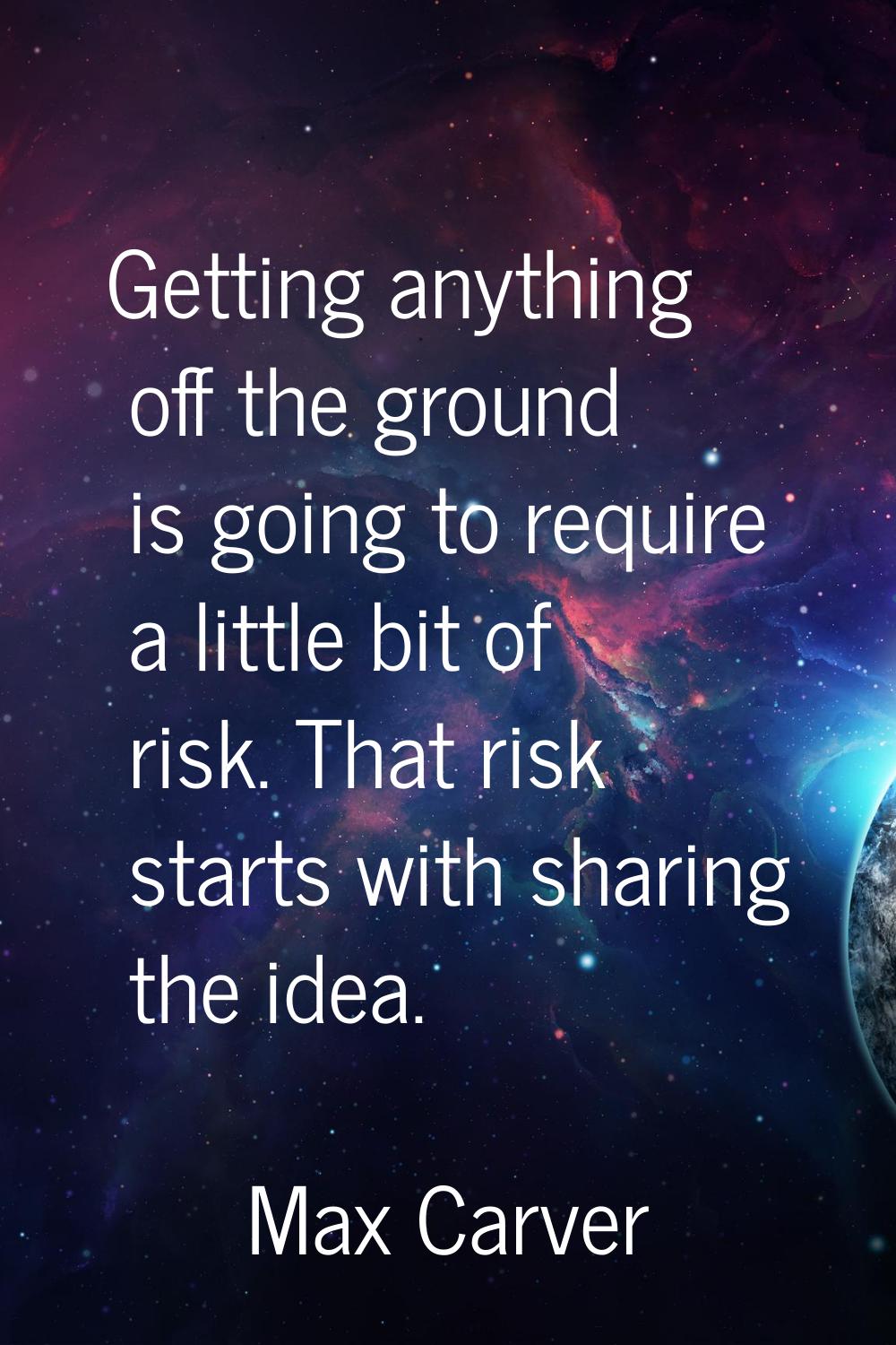Getting anything off the ground is going to require a little bit of risk. That risk starts with sha
