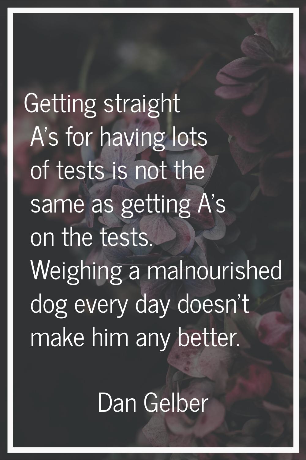 Getting straight A's for having lots of tests is not the same as getting A's on the tests. Weighing