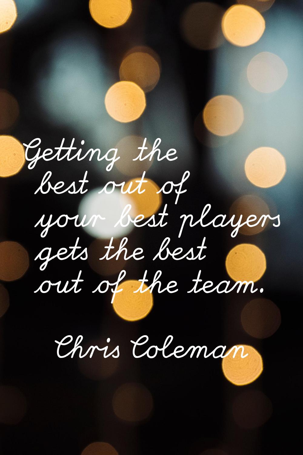 Getting the best out of your best players gets the best out of the team.