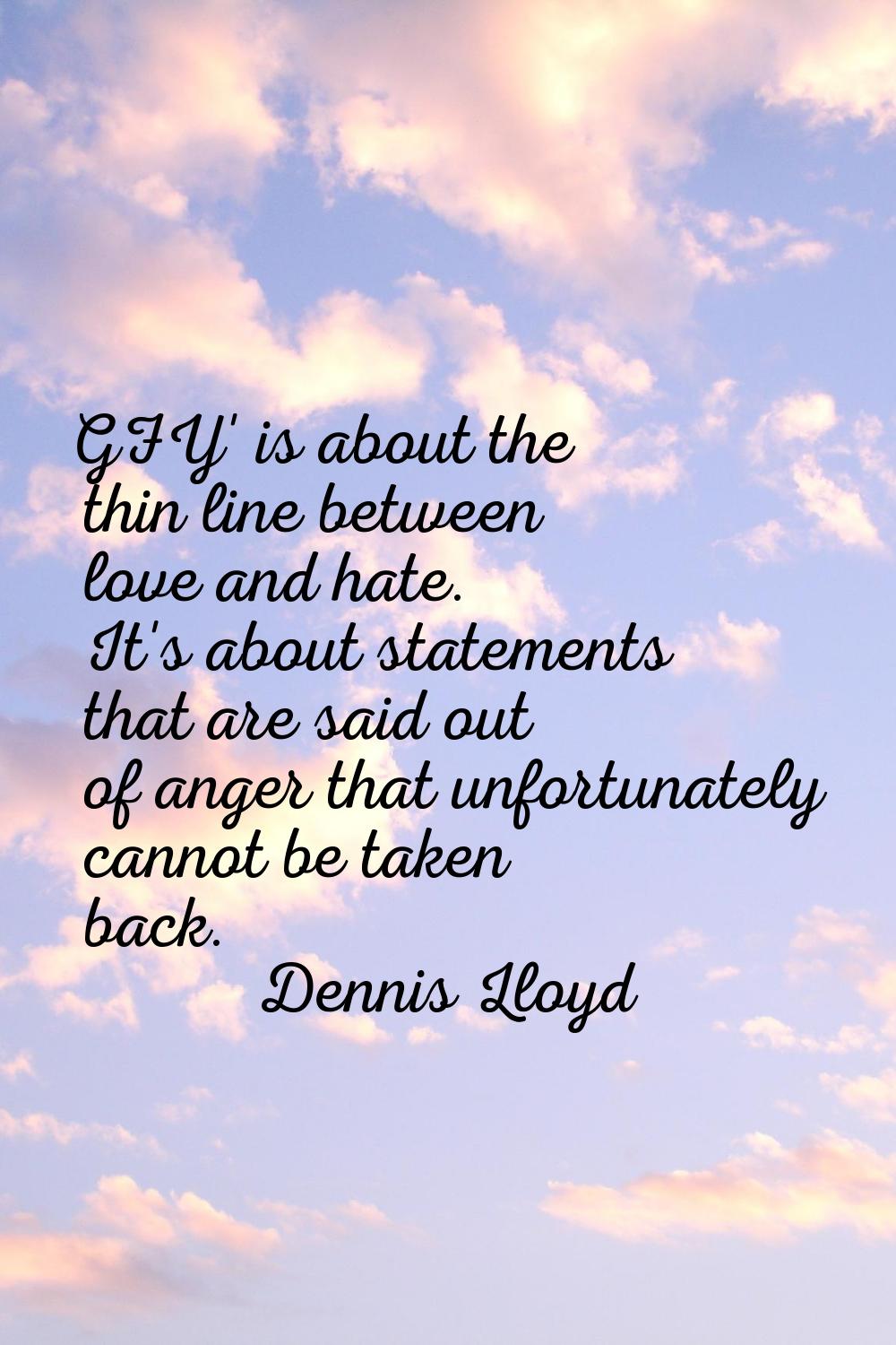 GFY' is about the thin line between love and hate. It's about statements that are said out of anger