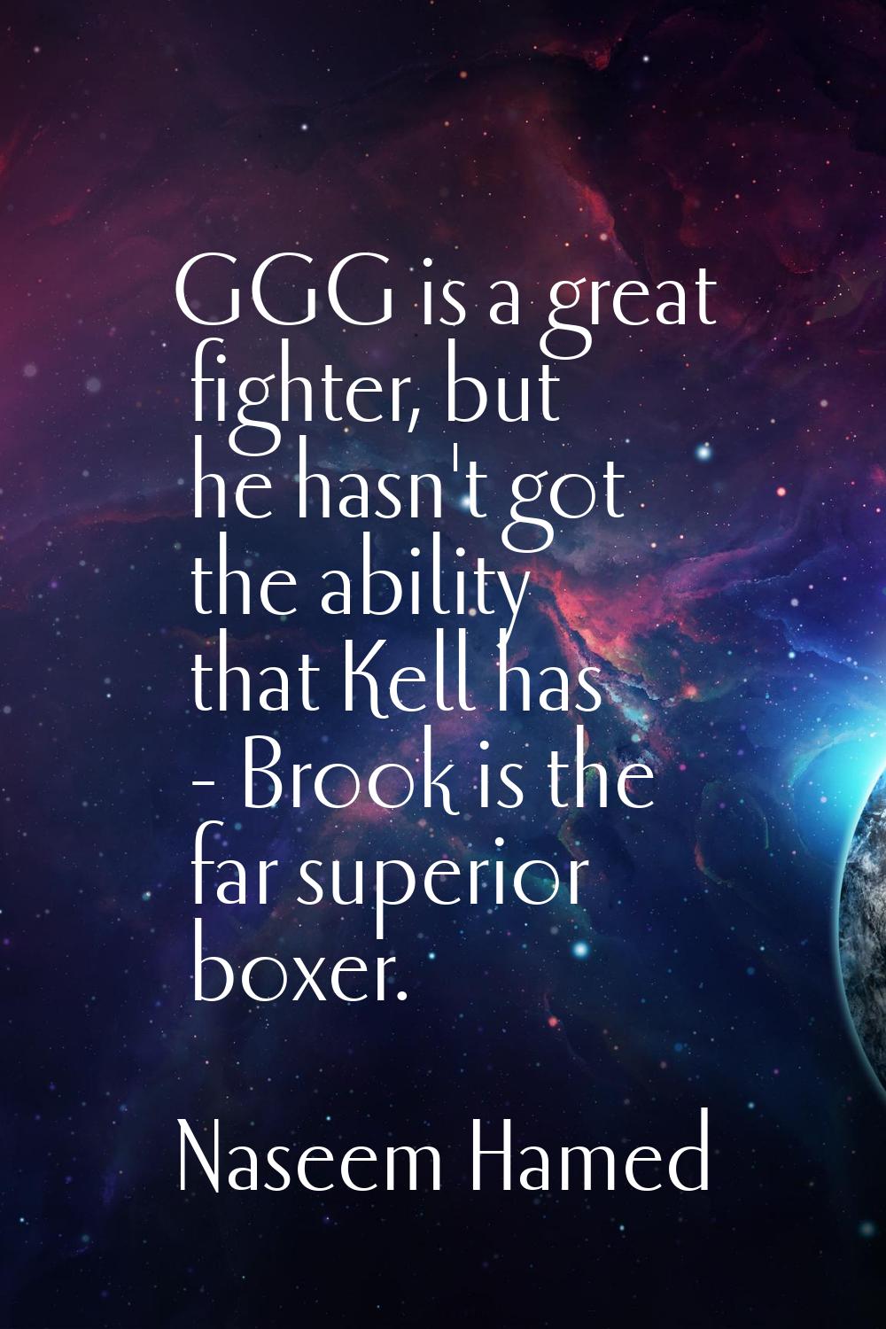 GGG is a great fighter, but he hasn't got the ability that Kell has - Brook is the far superior box