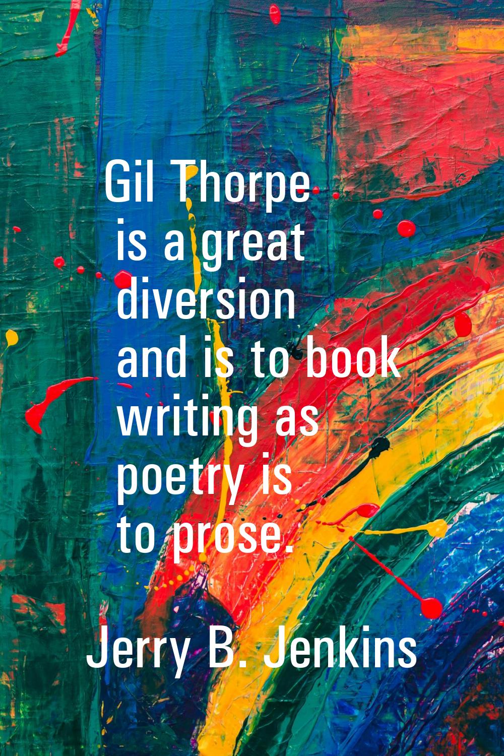 Gil Thorpe is a great diversion and is to book writing as poetry is to prose.