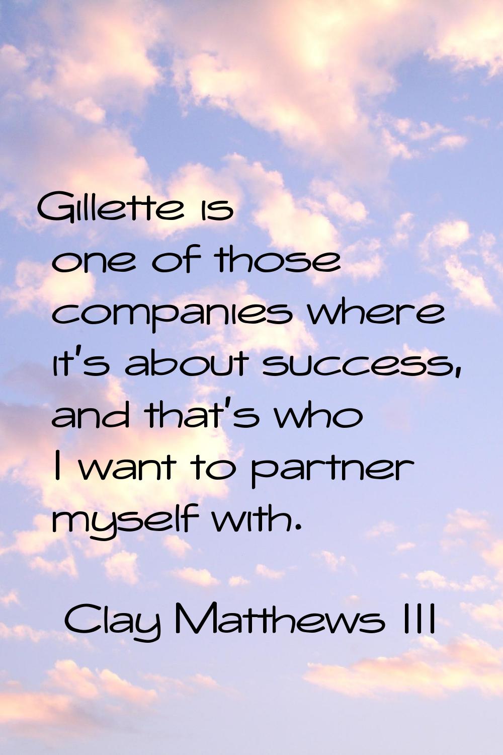 Gillette is one of those companies where it's about success, and that's who I want to partner mysel