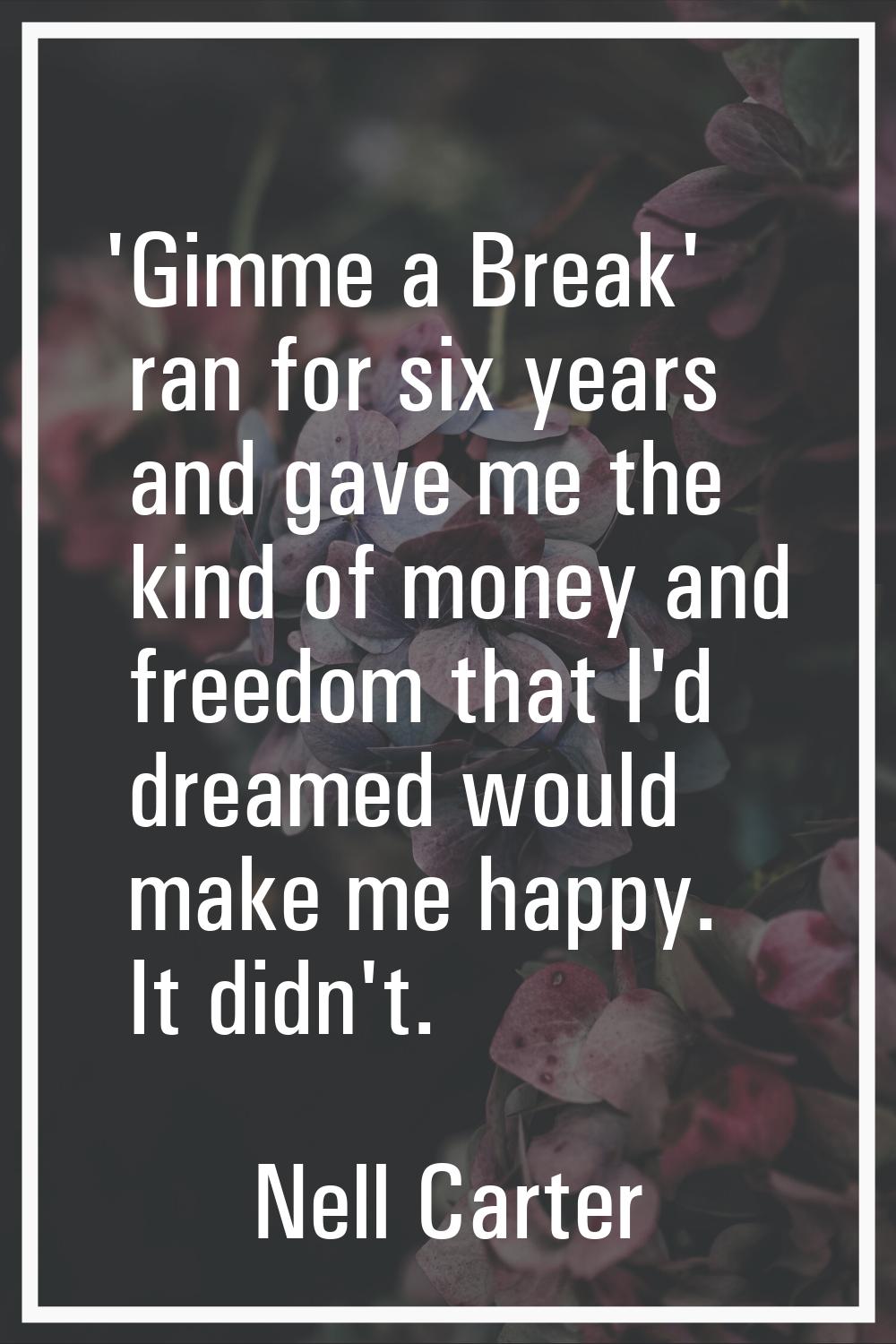 'Gimme a Break' ran for six years and gave me the kind of money and freedom that I'd dreamed would 