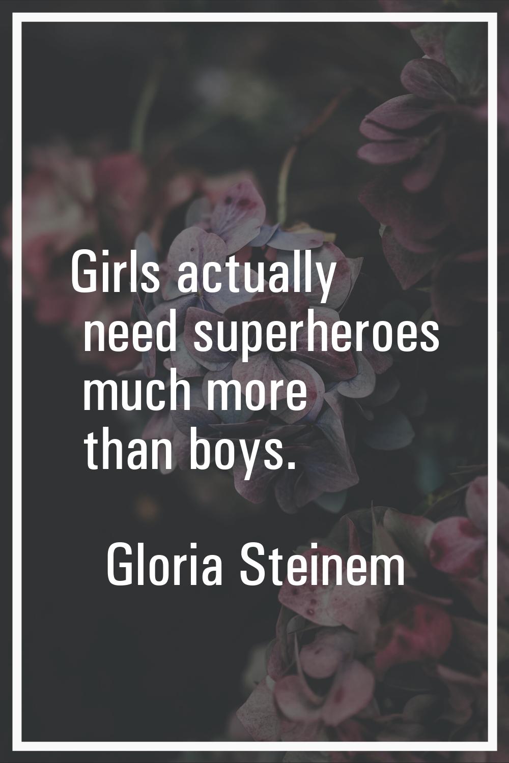 Girls actually need superheroes much more than boys.