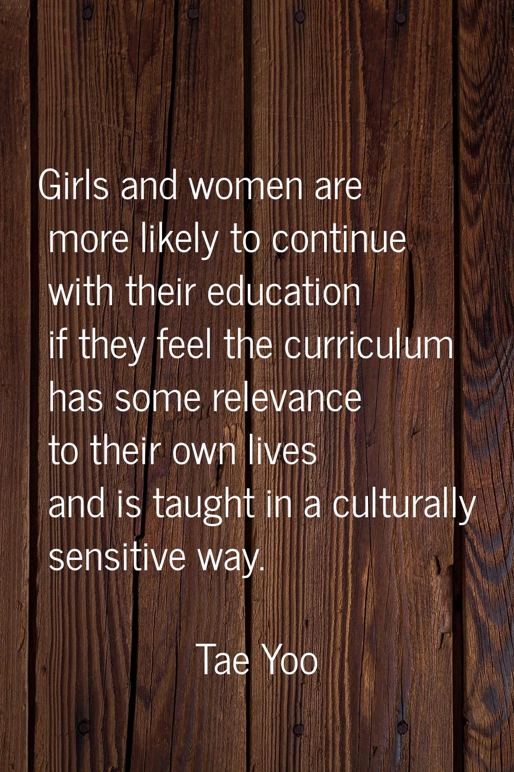 Girls and women are more likely to continue with their education if they feel the curriculum has so