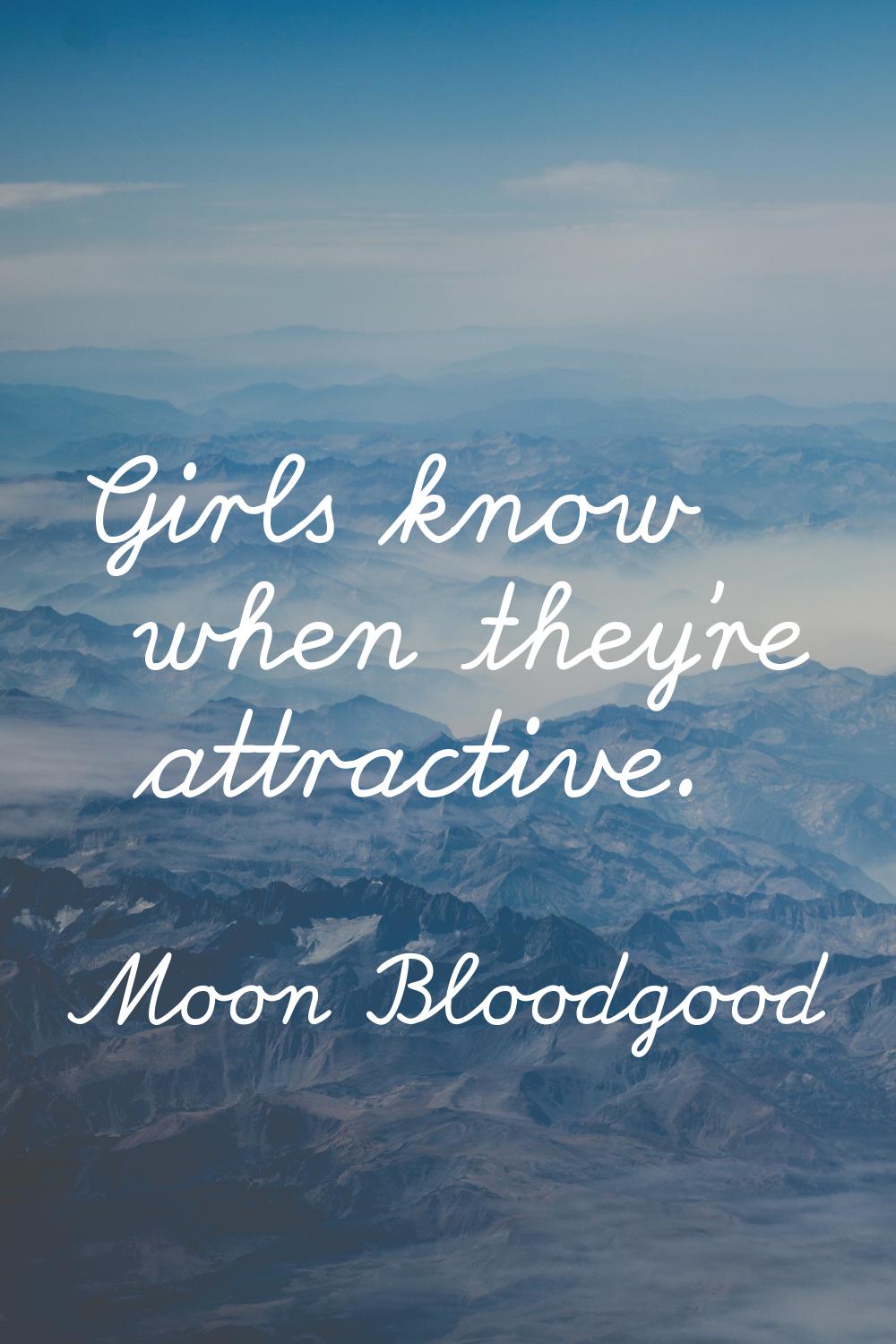 Girls know when they're attractive.