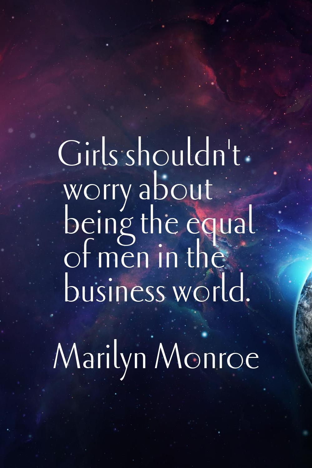 Girls shouldn't worry about being the equal of men in the business world.