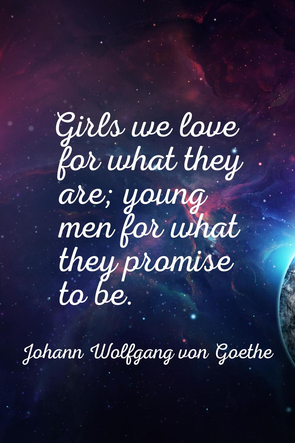 Girls we love for what they are; young men for what they promise to be.