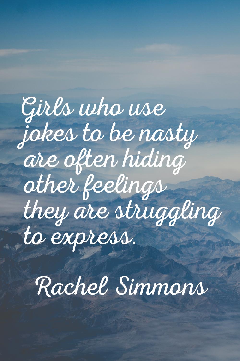 Girls who use jokes to be nasty are often hiding other feelings they are struggling to express.