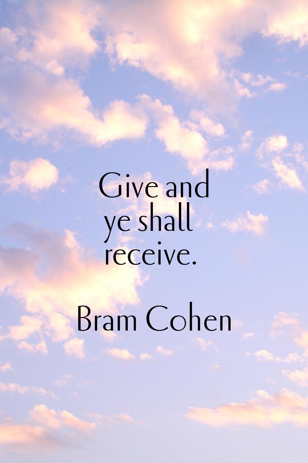 Give and ye shall receive.
