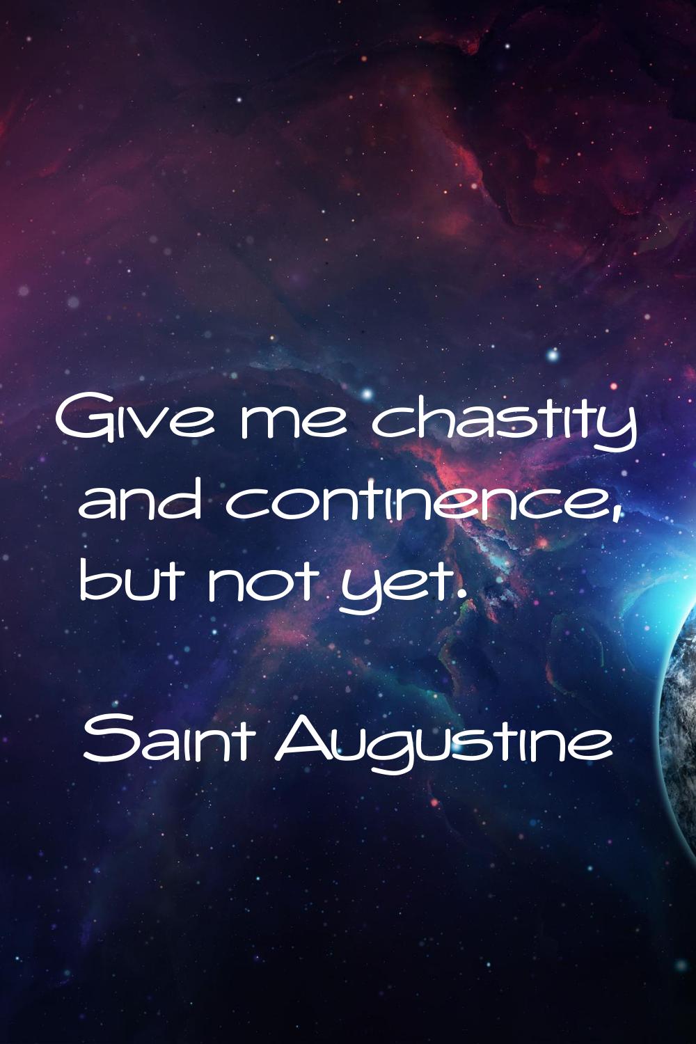 Give me chastity and continence, but not yet.