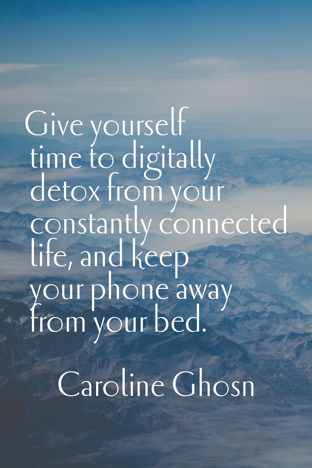 Give yourself time to digitally detox from your constantly connected life, and keep your phone away