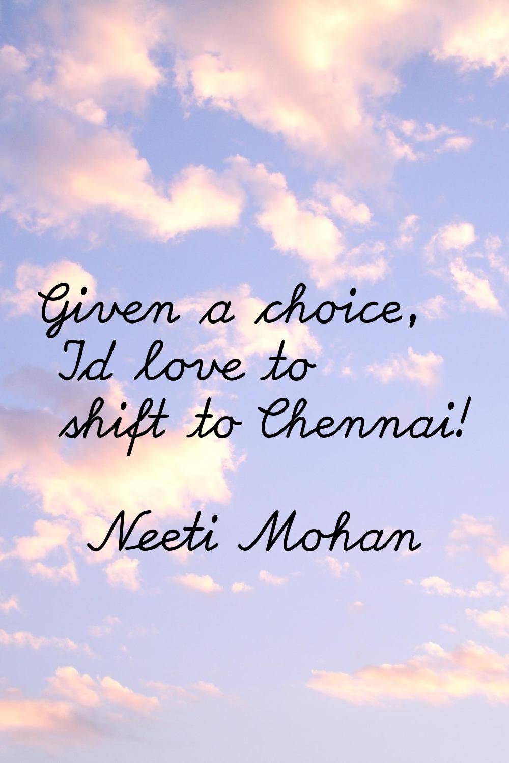 Given a choice, I'd love to shift to Chennai!