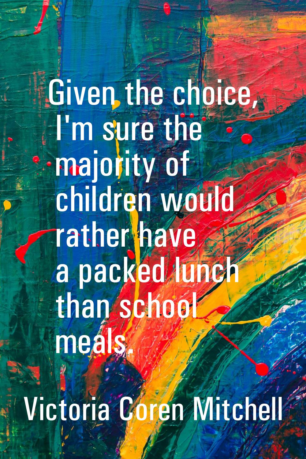 Given the choice, I'm sure the majority of children would rather have a packed lunch than school me