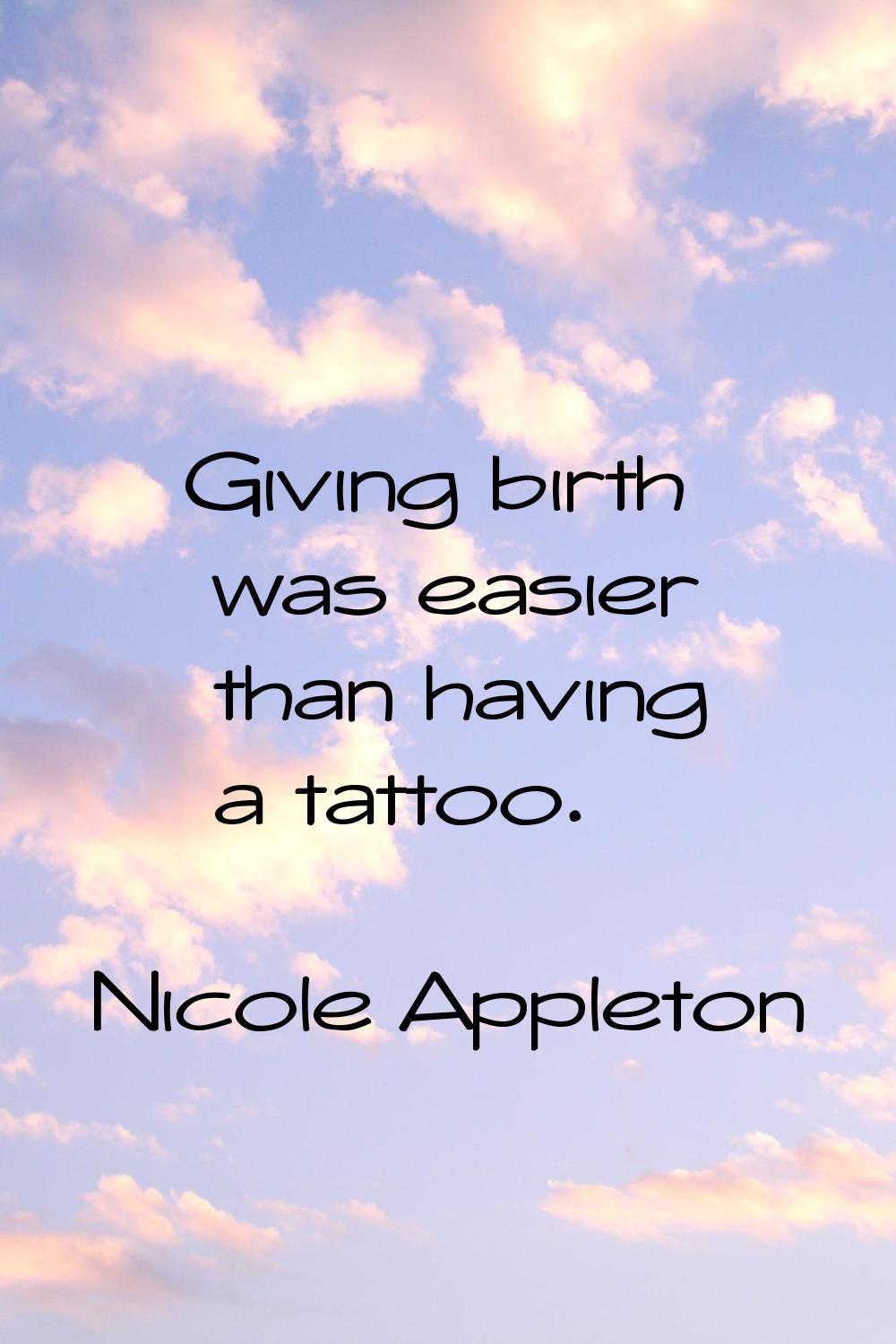 Giving birth was easier than having a tattoo.