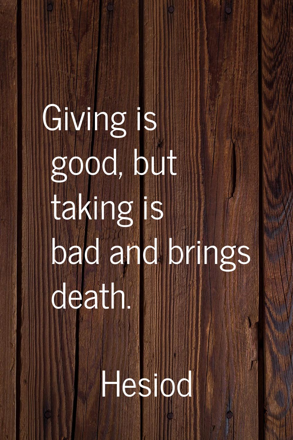 Giving is good, but taking is bad and brings death.
