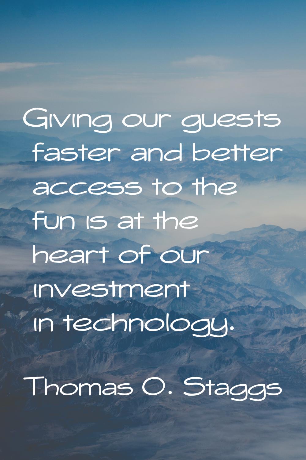 Giving our guests faster and better access to the fun is at the heart of our investment in technolo