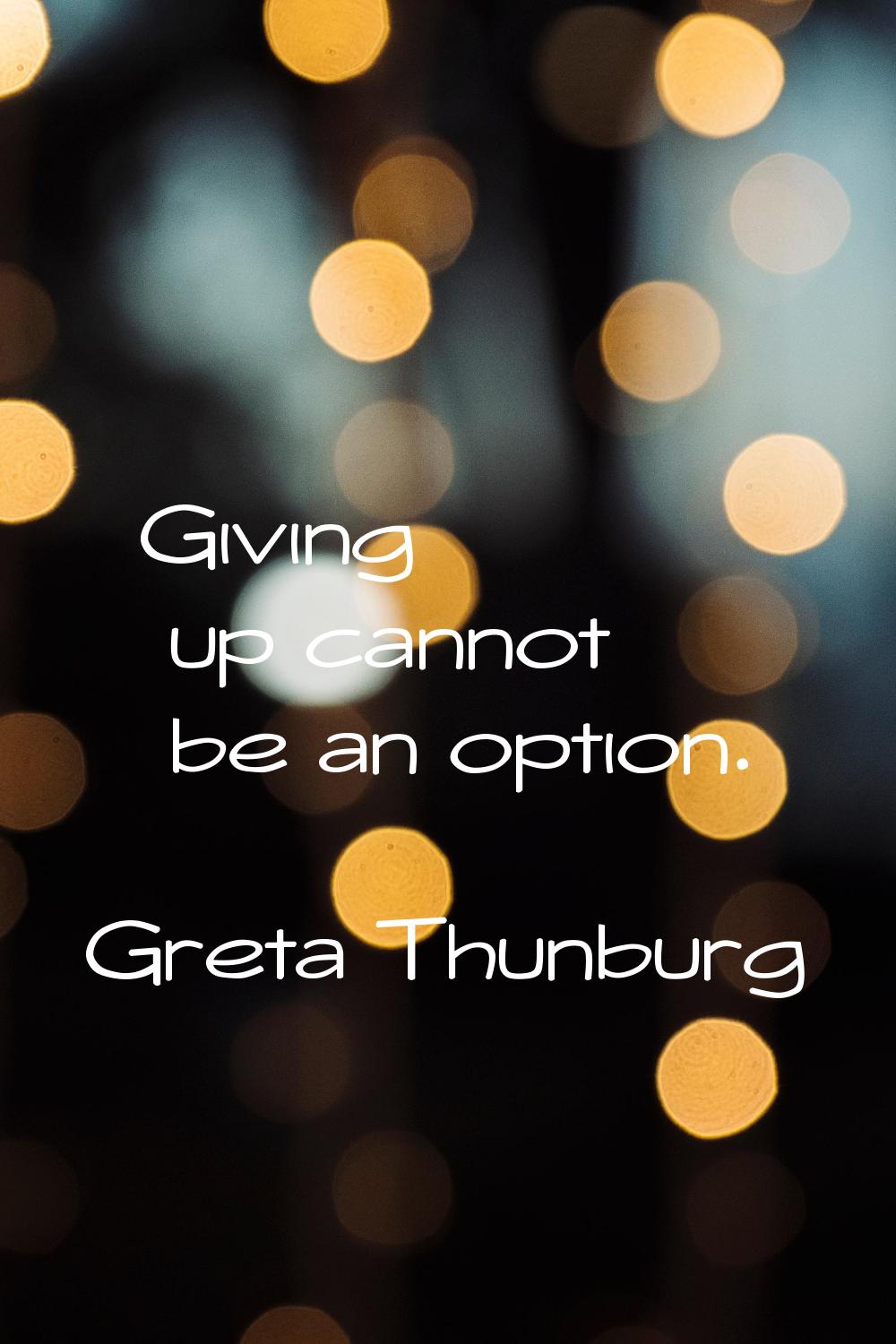 Giving up cannot be an option.