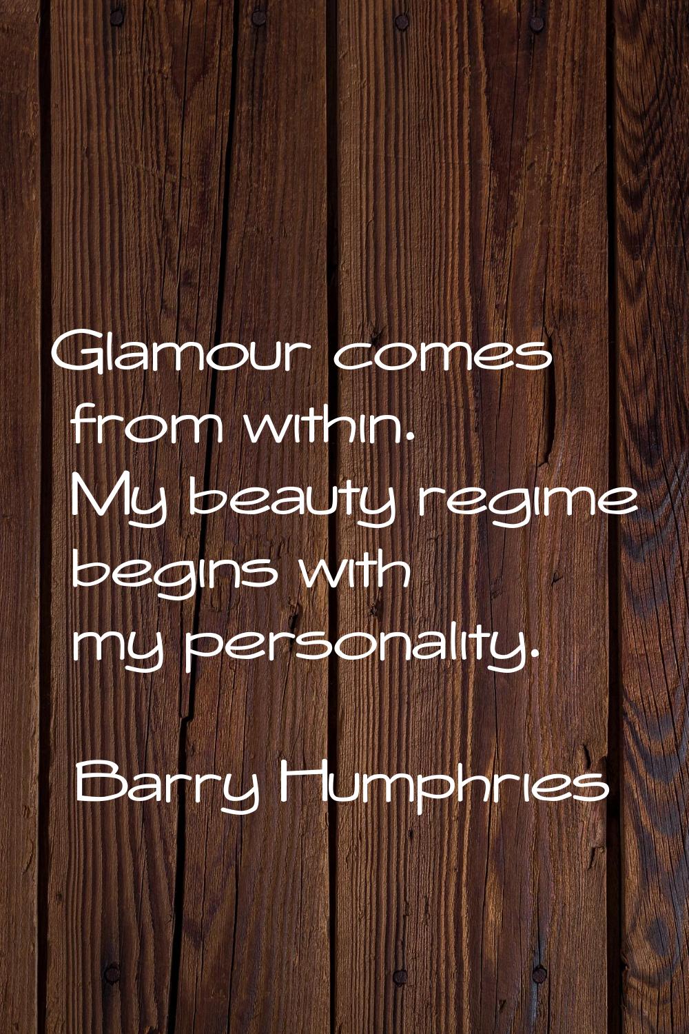 Glamour comes from within. My beauty regime begins with my personality.