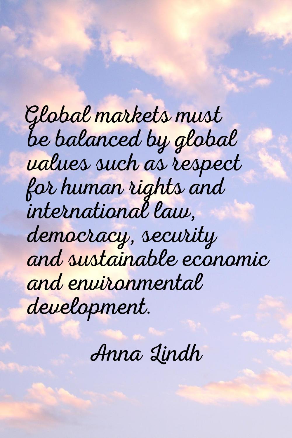 Global markets must be balanced by global values such as respect for human rights and international