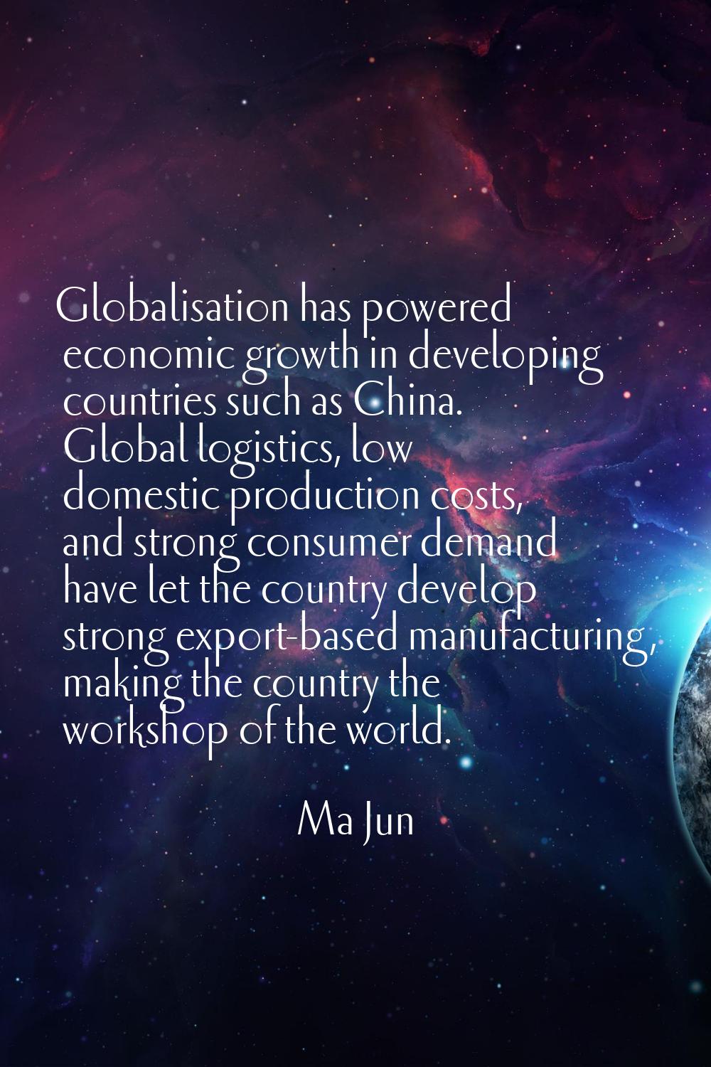 Globalisation has powered economic growth in developing countries such as China. Global logistics, 