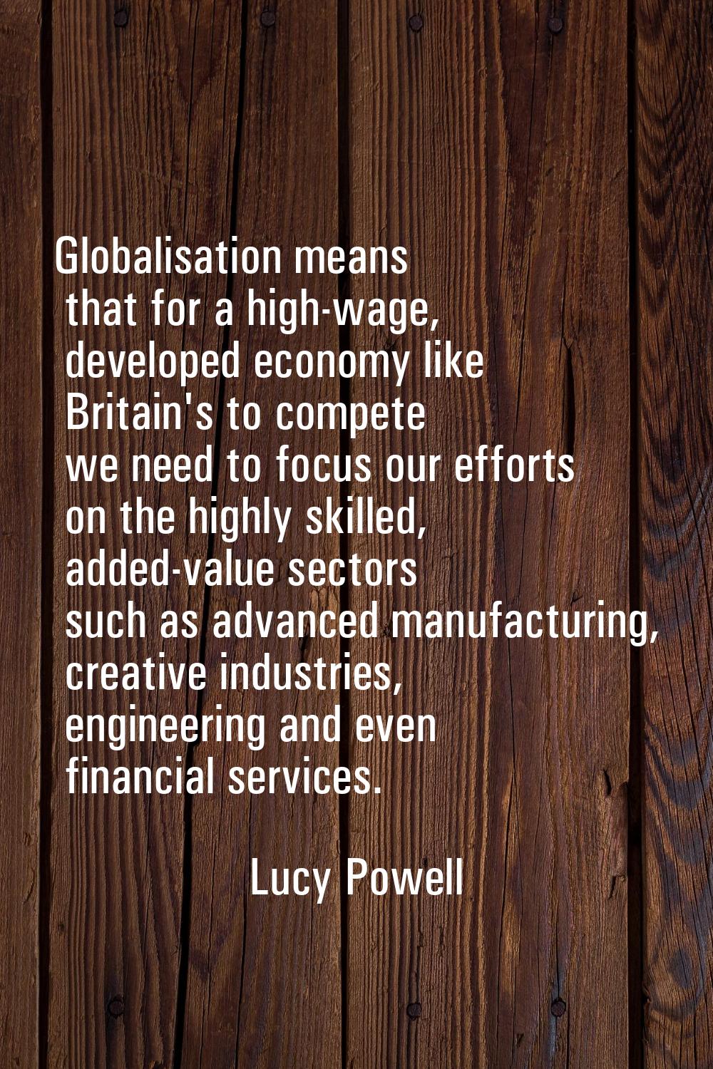 Globalisation means that for a high-wage, developed economy like Britain's to compete we need to fo