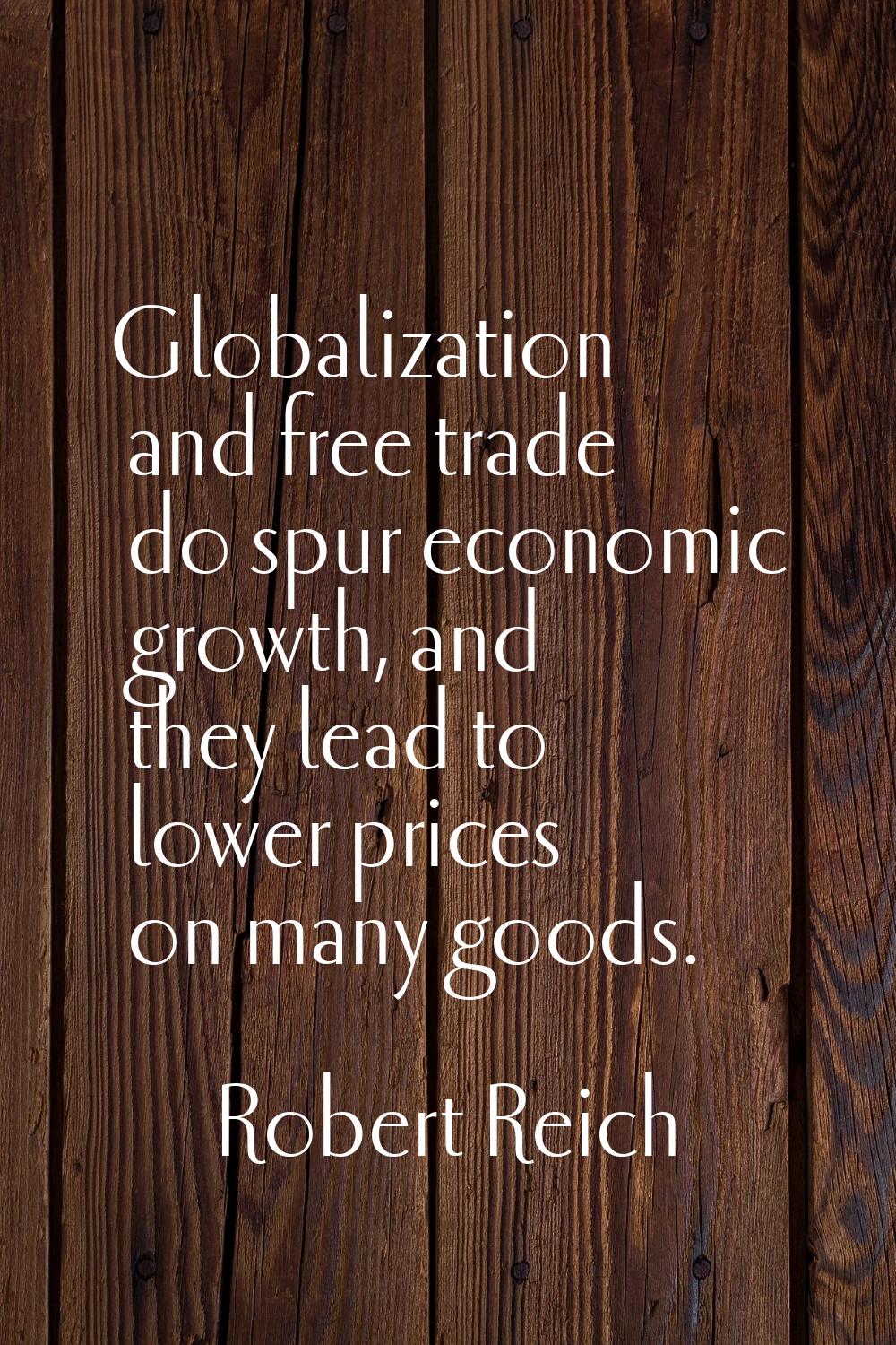 Globalization and free trade do spur economic growth, and they lead to lower prices on many goods.