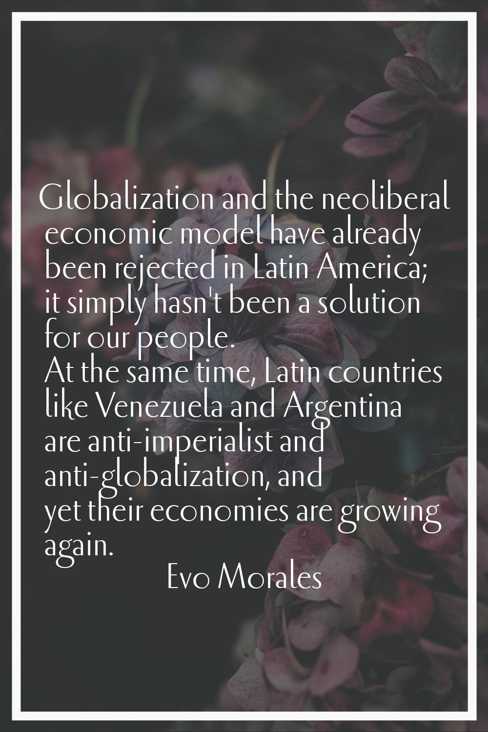 Globalization and the neoliberal economic model have already been rejected in Latin America; it sim