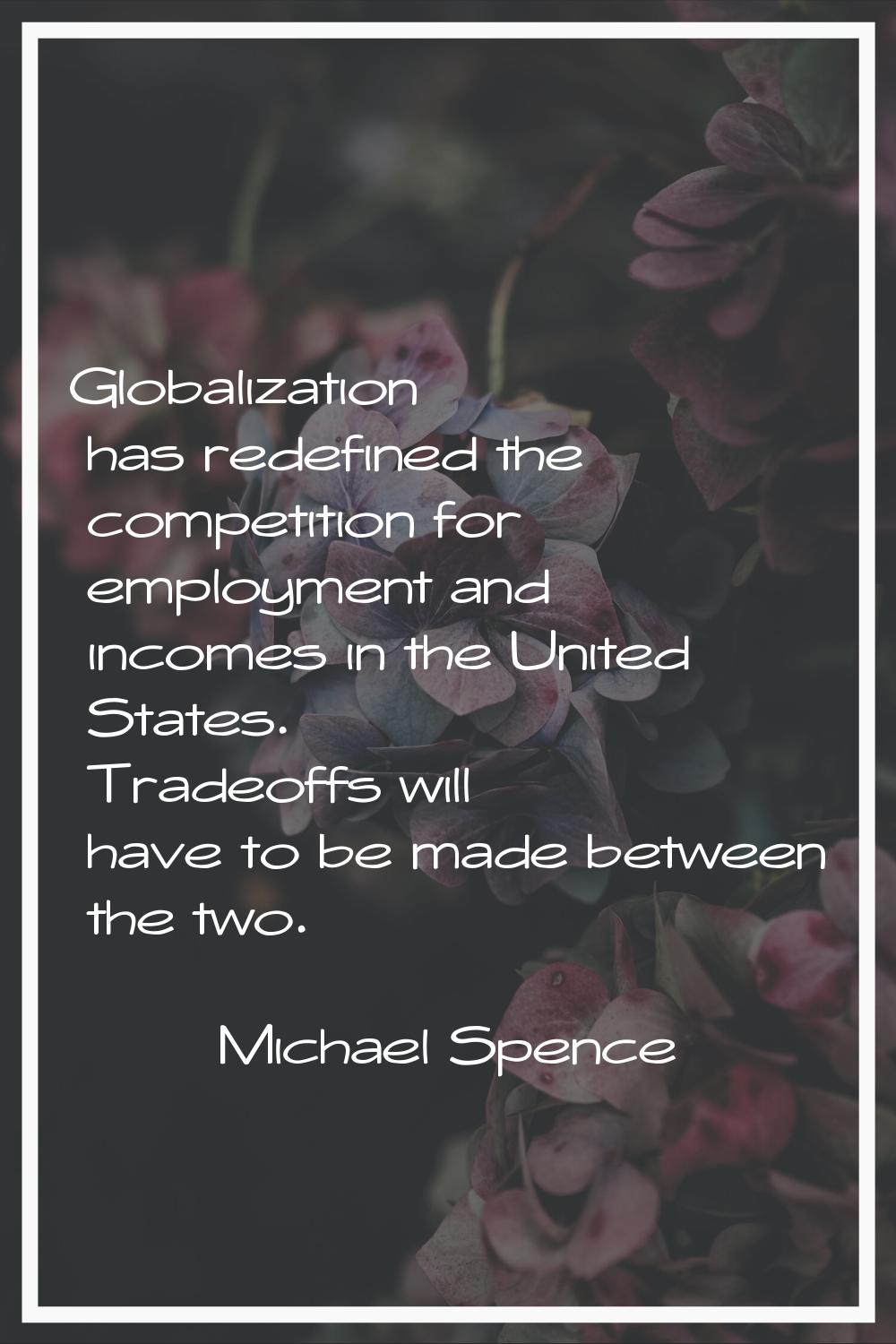 Globalization has redefined the competition for employment and incomes in the United States. Tradeo