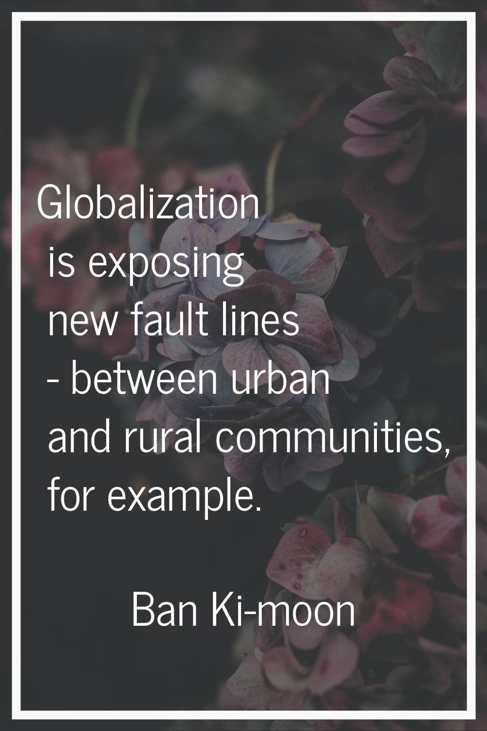 Globalization is exposing new fault lines - between urban and rural communities, for example.