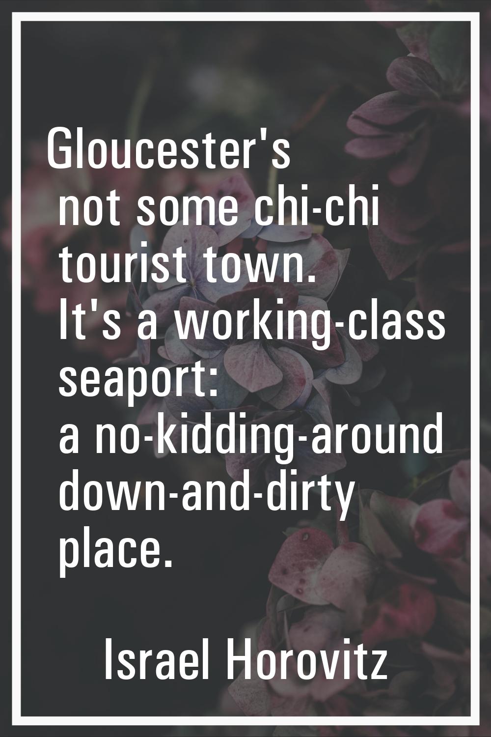 Gloucester's not some chi-chi tourist town. It's a working-class seaport: a no-kidding-around down-