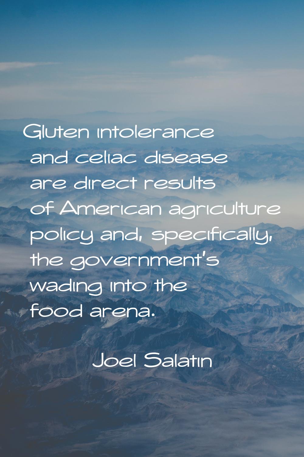 Gluten intolerance and celiac disease are direct results of American agriculture policy and, specif