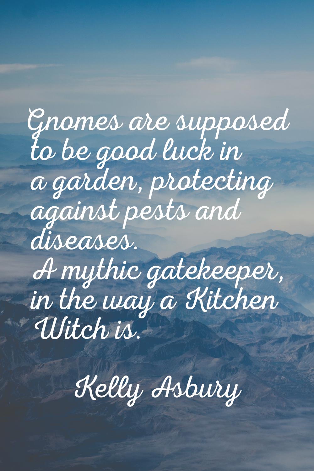 Gnomes are supposed to be good luck in a garden, protecting against pests and diseases. A mythic ga
