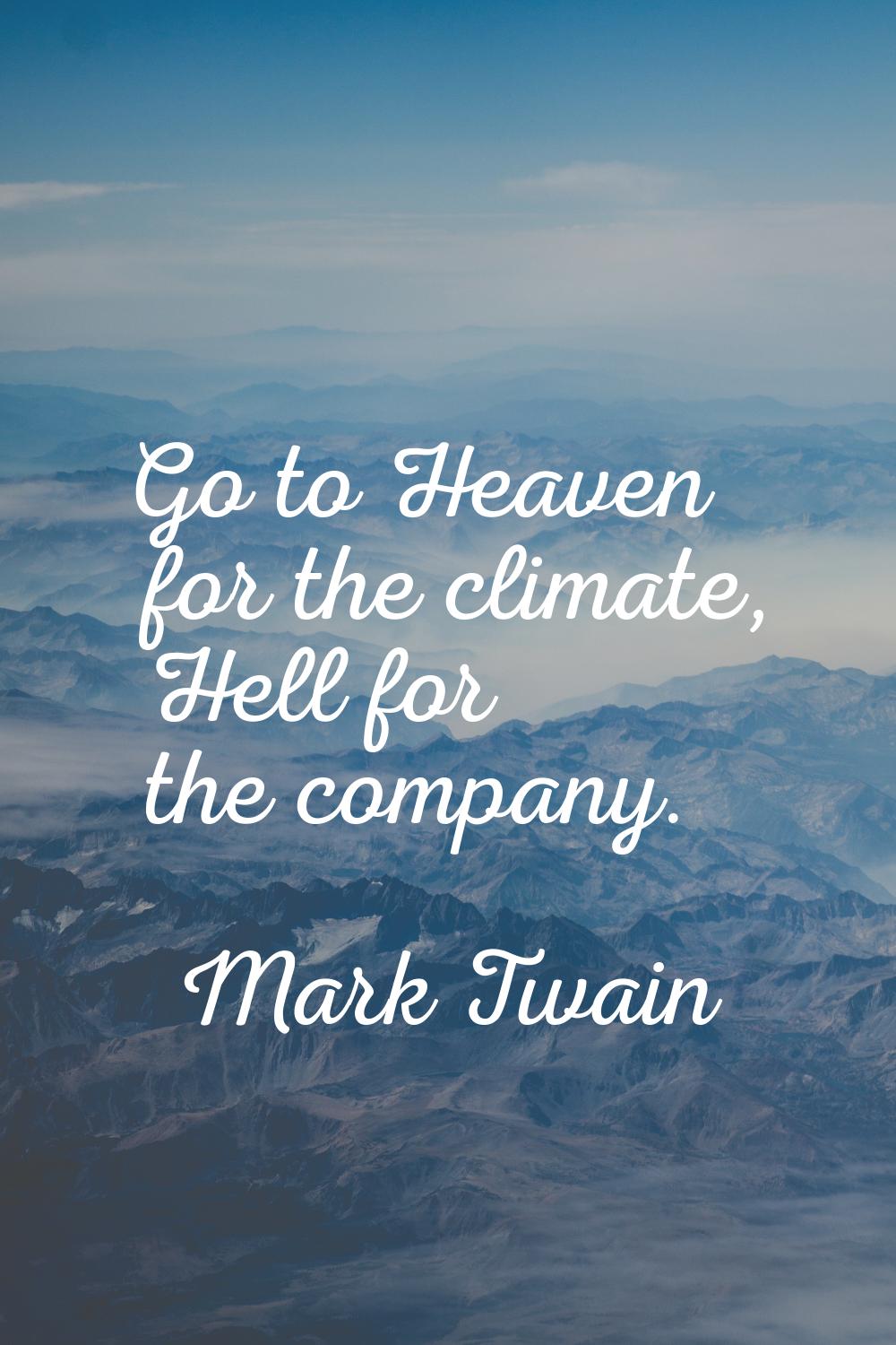 Go to Heaven for the climate, Hell for the company.