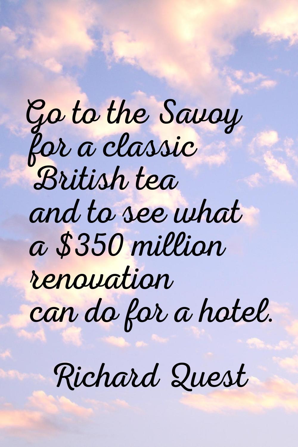 Go to the Savoy for a classic British tea and to see what a $350 million renovation can do for a ho