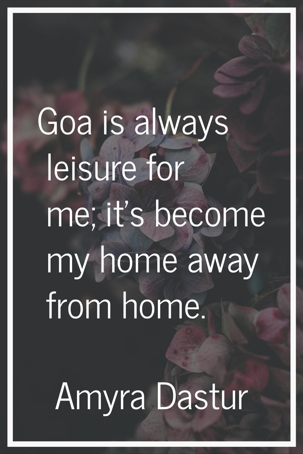 Goa is always leisure for me; it's become my home away from home.