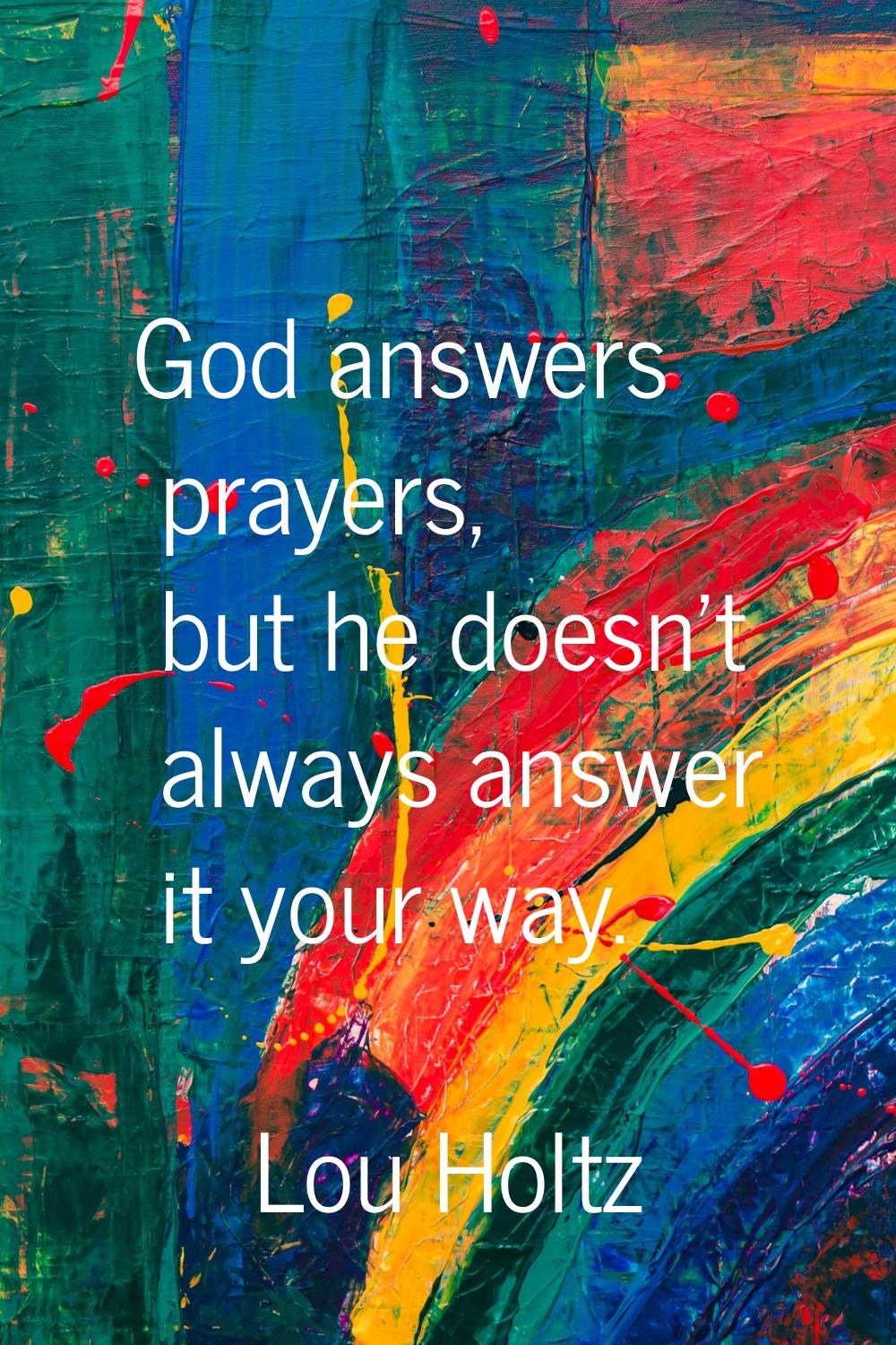 God answers prayers, but he doesn't always answer it your way.