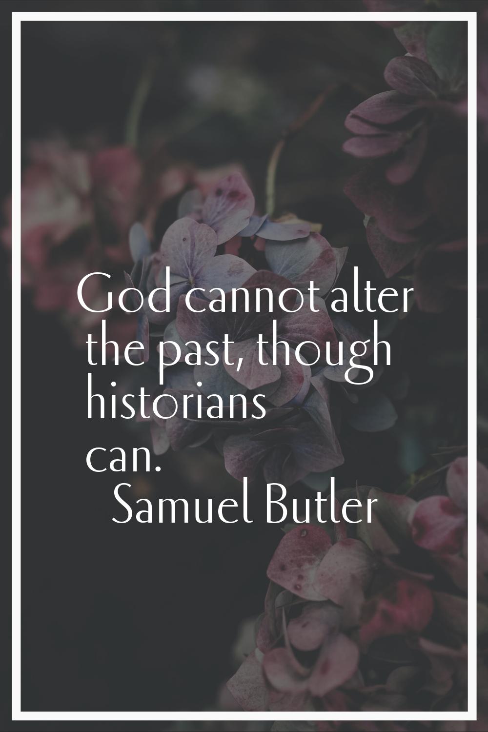 God cannot alter the past, though historians can.