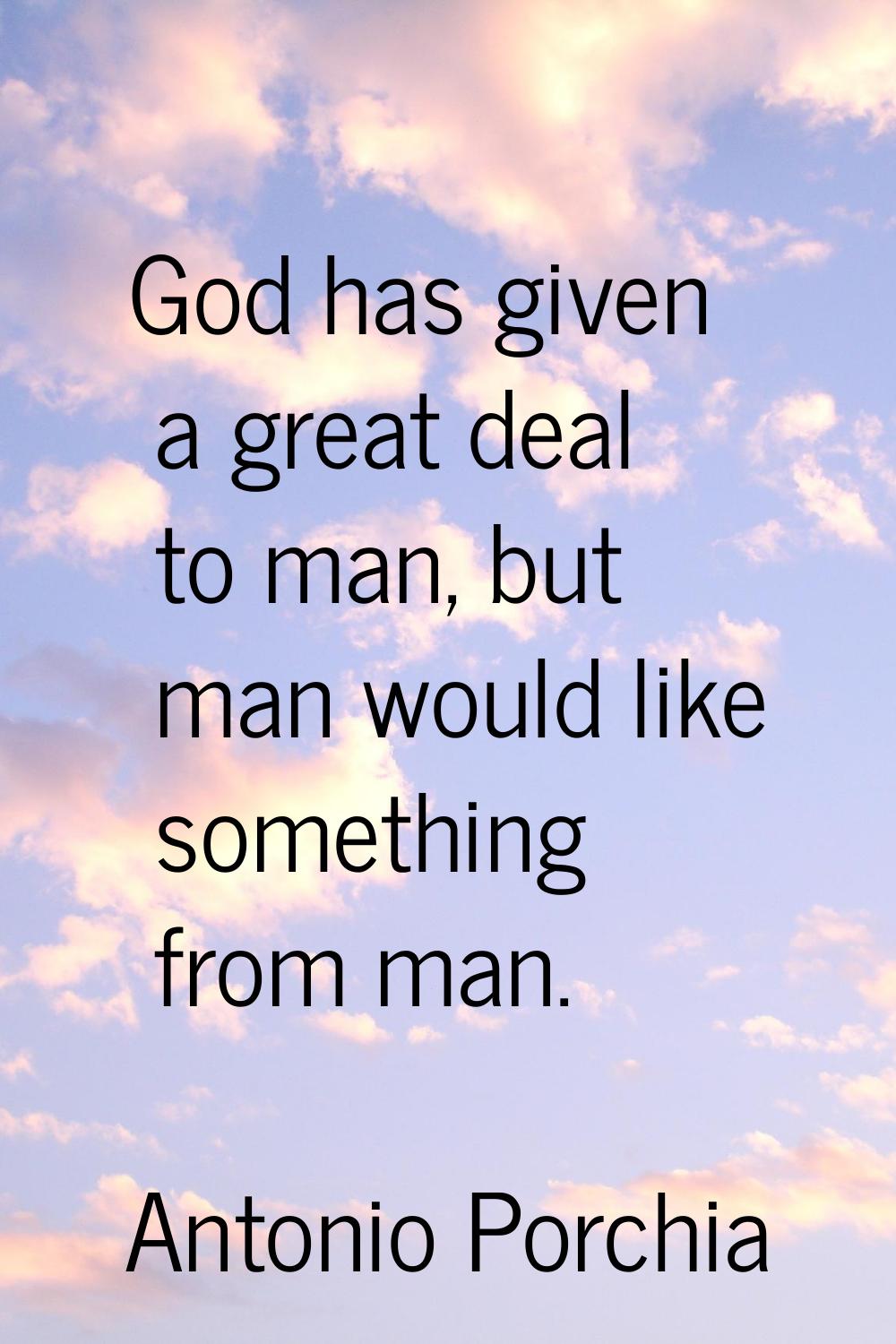 God has given a great deal to man, but man would like something from man.